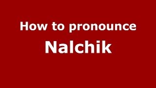 How to pronounce Nalchik