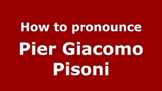 How to pronounce Pier Giacomo Pisoni