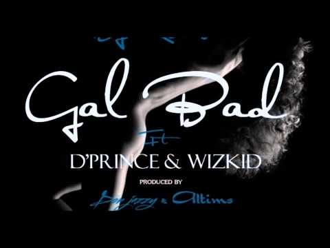 Dj Xclusive Ft D'Prince & Wizkid - Gal Bad (NEW 2014)