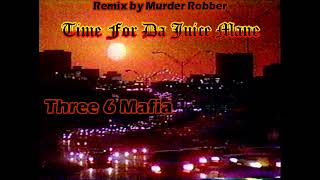 Time For Da Juice Mane - Three 6 Mafia (Murder Robber Remix)