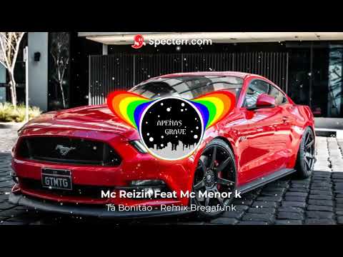 Mc Reizin Feat Mc Menor k - Menor Tá Bonitão (COM GRAVE) Remix Bregafunk (COM GRAVE)