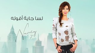 لسا جاية أقوله نانسي عجرم lessa gayya a ollou nancy ajram