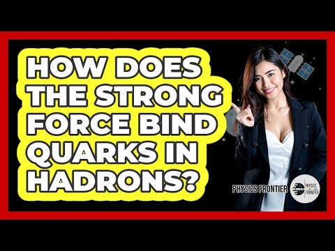 How Does The Strong Force Bind Quarks In Hadrons?