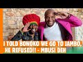 I Told Bonoko We Go To Jambo He Refused Mbusi Deh BongaNaJalas