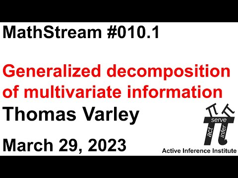 ActInf MathStream 010.1 ~ Thomas Varley "Generalized decomposition of multivariate information"