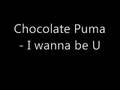 Chocolate Puma - I wanna be U 
