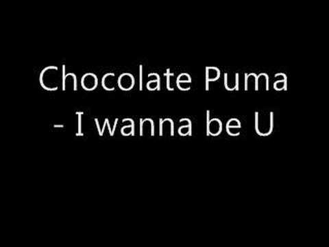 Chocolate Puma - I wanna be U