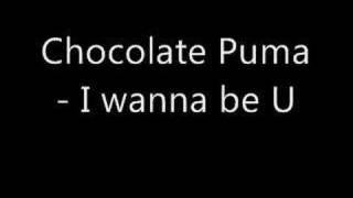 Chocolate Puma - I wanna be U