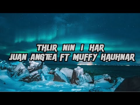 Juan Angtea - thlir nin i har ( ft Muffy hauhnar _M.R.R) (lyrics video)