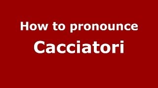 How to pronounce Cacciatori