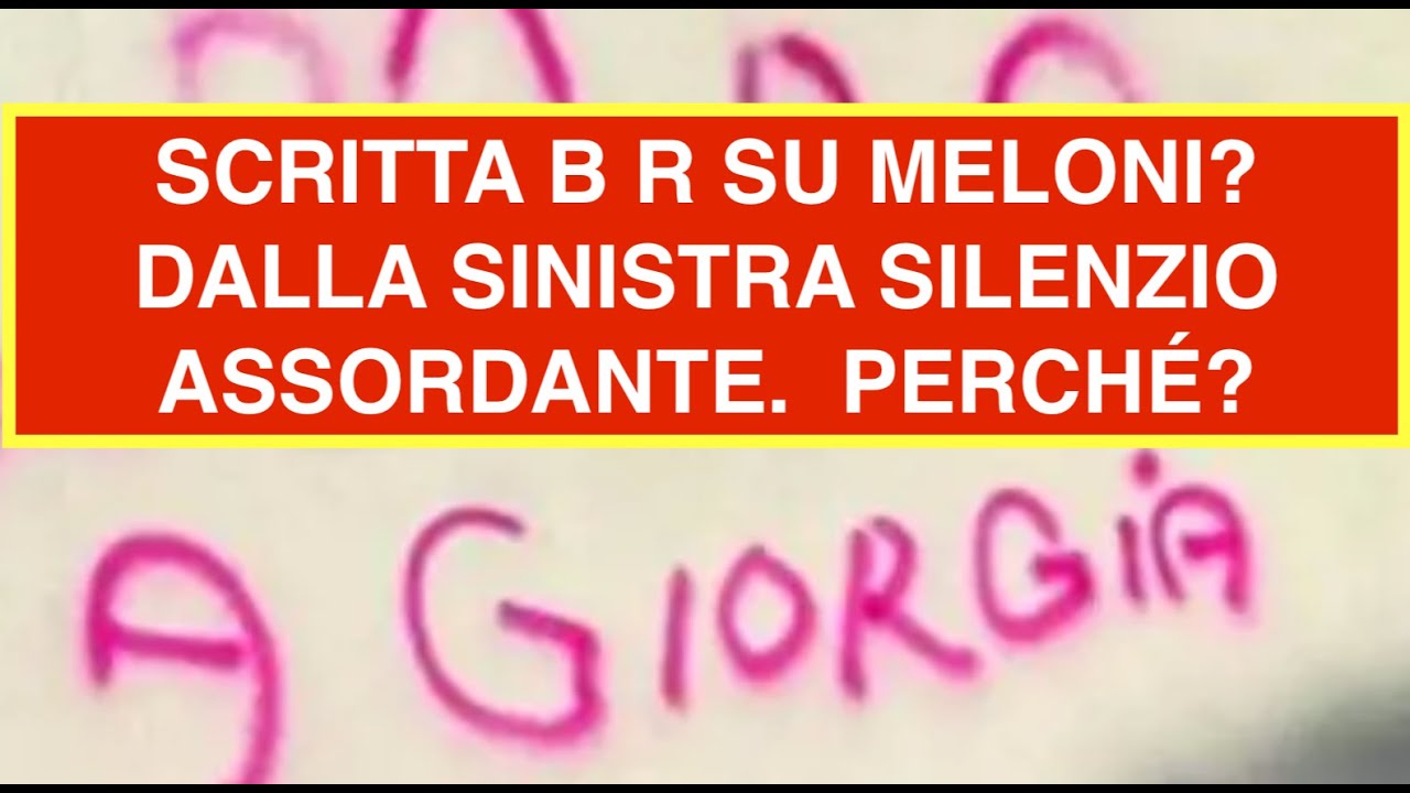 SCRITTA B R SU MELONI? DALLA SINISTRA SILENZIO ASSORDANTE.  PERCHÉ?