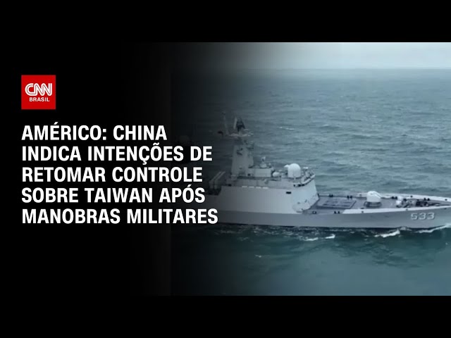 Américo: China indica intenções de retomar controle sobre Taiwan após manobras militares | LIVE CNN
