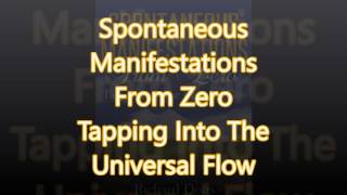 Spontaneous Manifestations From Zero Tapping Into The Universal Flow