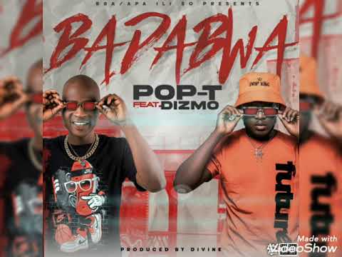 Pop T ft Dizmo - Badabwa( Prod by Dj Divine)