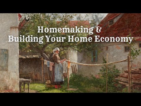 Christian Homemaking & Building Your Home Economy. The Why.