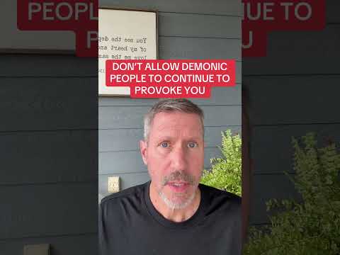 DON’T ALLOW DEMONIC PEOPLE TO CONTINUE TO PROVOKE YOU