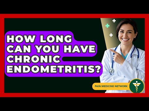 How Long Can You Have Chronic Endometritis? - Pain Medicine Network