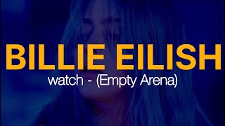 “watch” by Billie Eilish but you’re in an empty arena