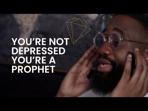 you're not depressed, you're a Prophet