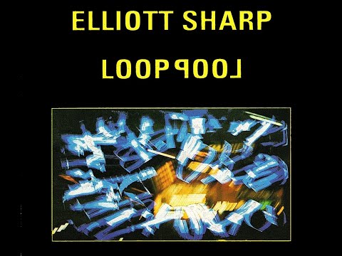 Elliott Sharp - Looppool (partial album) 1988