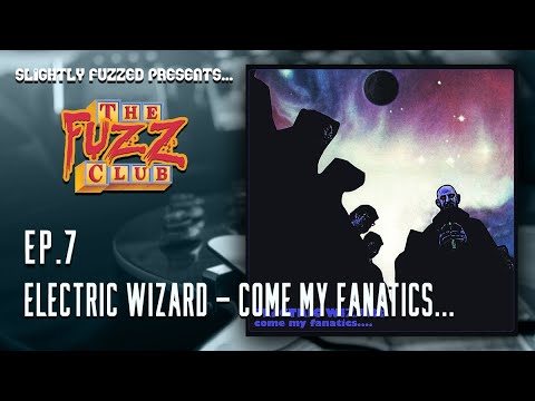 Like Black Sabbath Melting | Electric Wizard - Come My Fanatics... - Fuzz Club - Ep. 7