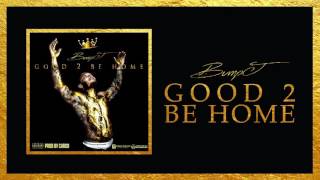 Bump j " good 2 be home "
