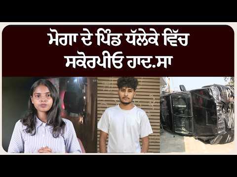 ਮੋਗਾ ਦੇ ਪਿੰਡ ਧੱਲੇਕੇ ਵਿੱਚ ਸਕੋਰਪੀਓ ਹਾਦ.ਸਾ: 1 ਦੀ ਮੌ.ਤ, 2 ਦੀ ਹਾਲਤ ਨਾਜ਼ੁਕ !