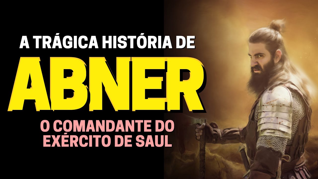 QUEM FOI ABNER NA BÍBLIA: CONHEÇA A HISTÓRIA DE ABNER