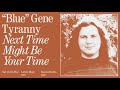 "Blue" Gene Tyranny — Next Time Might Be Your Time