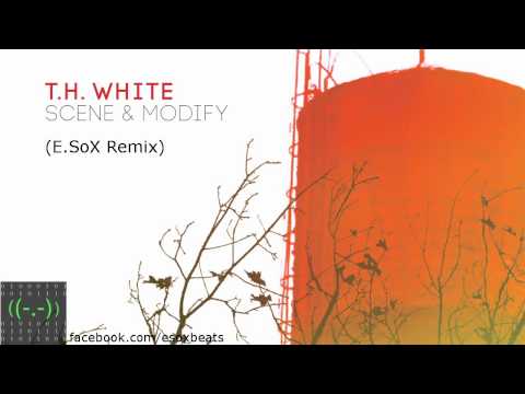 T.H. White - Scene & Modify (E.SoX Remix)
