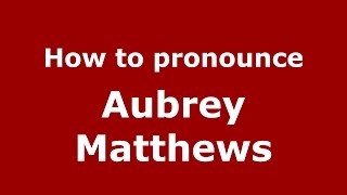 How to pronounce Aubrey Matthews