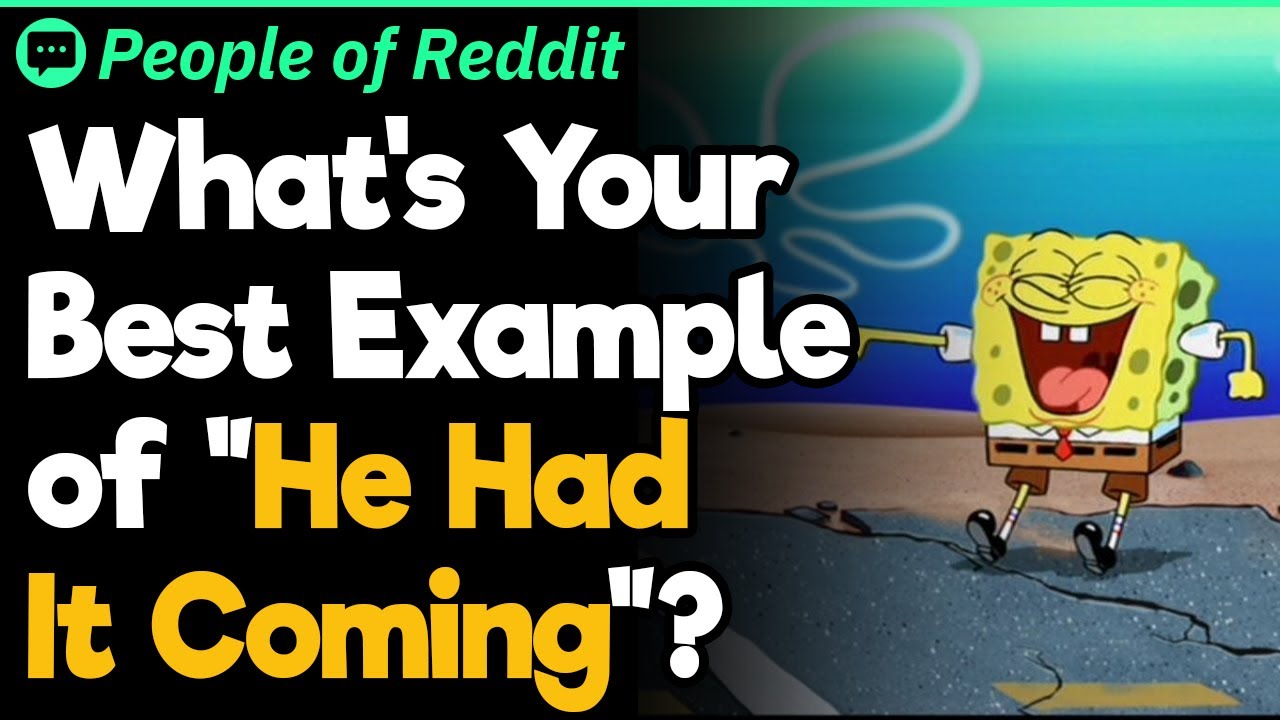 What's Your Best Example of "He Had It Coming"?