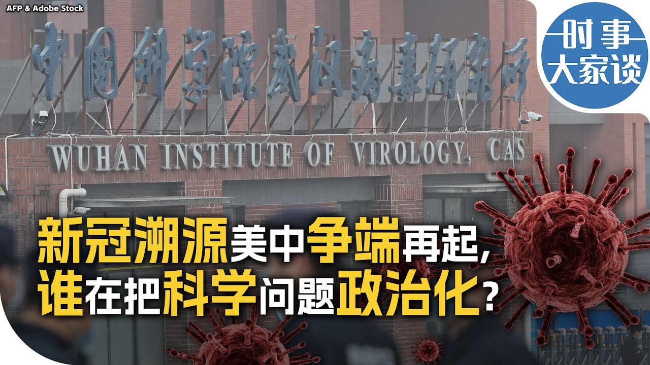 时事大家谈：新冠溯源美中争端再起, 谁在把科学问题政治化?
