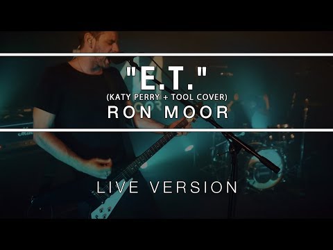 RON MOOR - E.T. (Katy Perry + Tool cover live version)