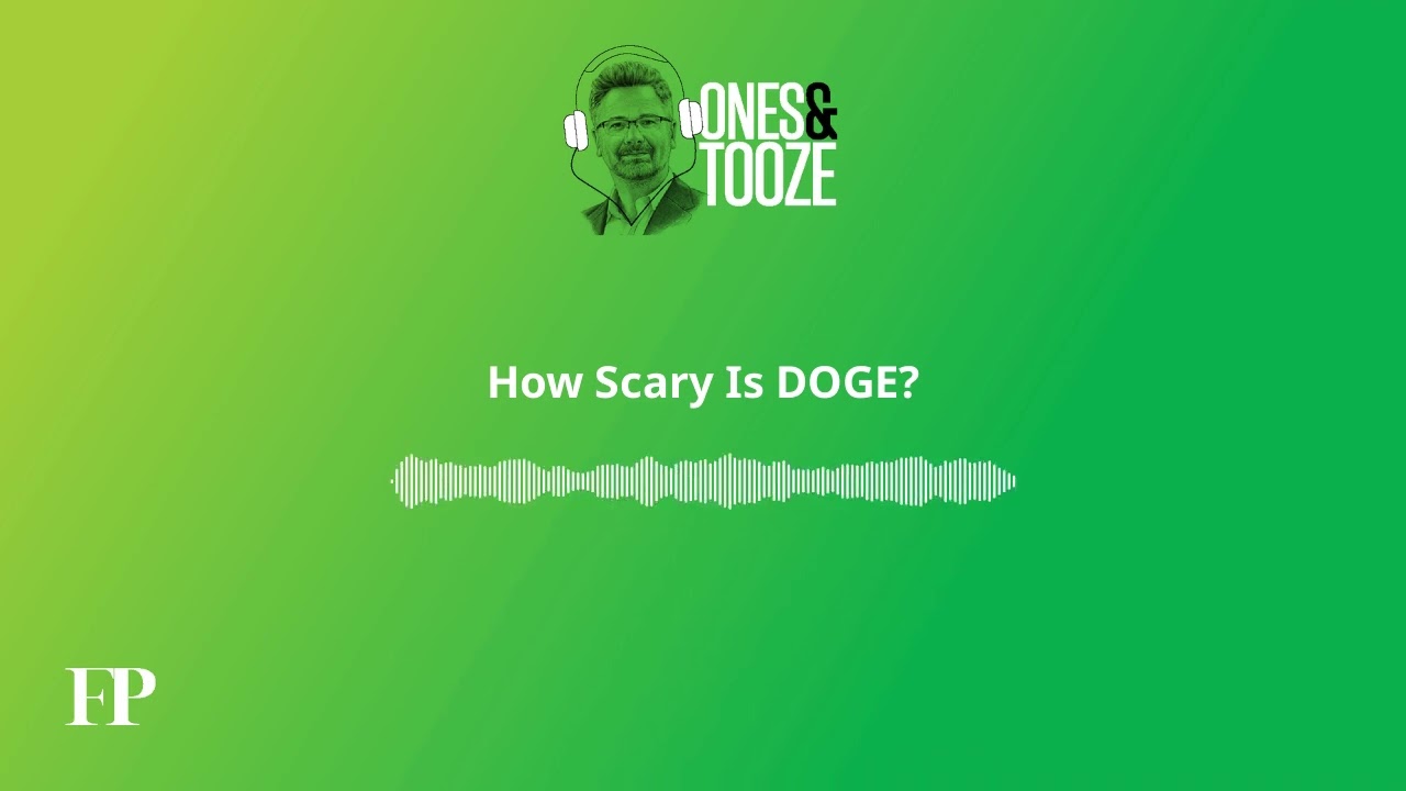 How Scary Is DOGE? | Ones and Tooze Ep. 178 | An FP Podcast
