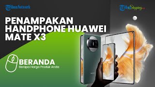 HP Lipat Huawei Mate X3 Meluncur dengan Desain Ringkas dan Ringan, Harganya Dibanderol Rp 20 Jutaan