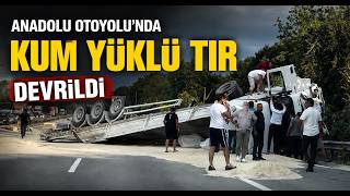  Anadolu Otoyolu’nda Kum Yüklü Tır Devrildi