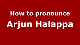 How to pronounce Arjun Halappa