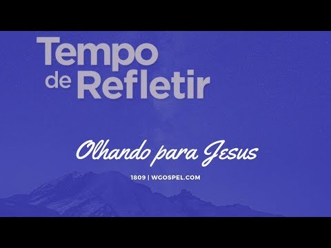Tempo de Refletir 1809 - Olhando para Jesus