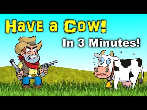 Have a Cow in 3 Minutes