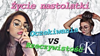 Życie Nastolatki Oczekiwania VS Rzeczywistość