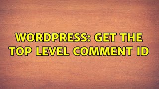 Wordpress: Get the top level comment ID