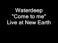 Waterdeep come to me (Live at the New Earth)