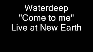 Waterdeep come to me (Live at the New Earth)