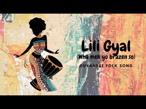 Lili Gyal (Wha mek you brazen so?) Guyanese folk song lyrics.