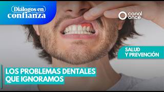 Diálogos en confianza (Salud y prevención) - Los problemas dentales que ignoramo
