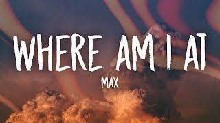 MAX - Where Am I At (Lyrics) MAX - Where Am I At (Lyrics)