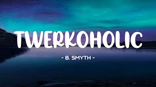 B. Smyth - Twerkoholic Lyrics 🎵 (Tiktok Song) | I&#39;ll be your designated driver girl