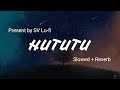 Hututu (Slowed + Reverb) | Shashaa Tirupati | Mimi | SV Lofi