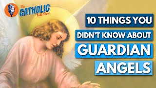 10 Things You Didn&#39;t Know About Guardian Angels | The Catholic Talk Show